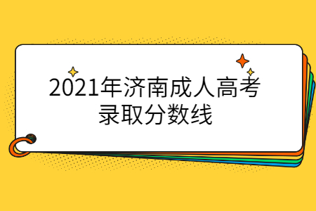 2021年濟(jì)南成人高考錄取分?jǐn)?shù)線