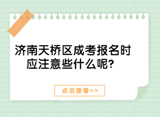 濟南天橋區(qū)成考報名時應注意些什么呢？