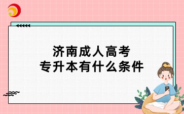 濟南成人高考專升本有什么條件